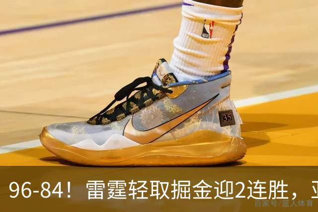 96-84！雷霆轻取掘金迎2连胜，亚历山大17分，约基奇13+7+5
